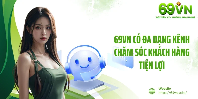 Chăm Sóc Khách Hàng 2 69VN có đa dạng kênh chăm sóc khách hàng tiện lợi