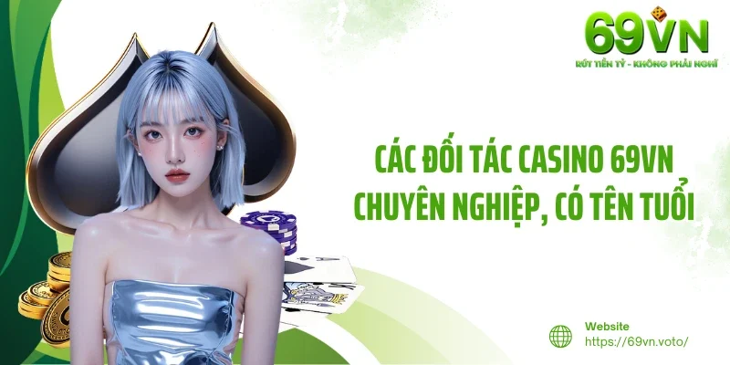 Casino 69VN 2 Các đối tác Casino 69VN chuyên nghiệp, có tên tuổi