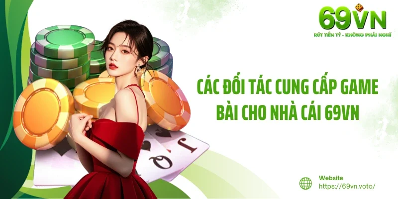 Game Bài 69VN 3 Các đối tác cung cấp game bài cho nhà cái 69VN