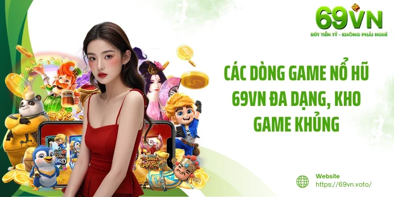 Nổ Hũ 69VN 2 Các dòng game nổ hũ 69VN đa dạng, kho game khủng