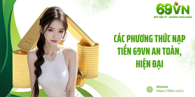 Nạp Tiền 69VN - Giao Dịch Nhanh Chóng, An Toàn Tuyệt Đối 3 Các phương thức nạp tiền 69VN an toàn, hiện đại