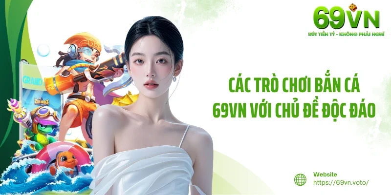 Bắn Cá 69VN 2 Các trò chơi bắn cá 69VN với chủ đề độc đáo