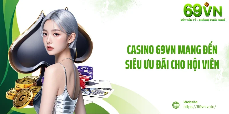 Casino 69VN 1 Casino 69VN mang đến siêu ưu đãi cho hội viên