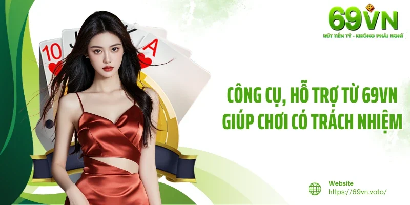 Chơi Có Trách Nhiệm 3 Công cụ, hỗ trợ từ 69VN giúp chơi có trách nhiệm