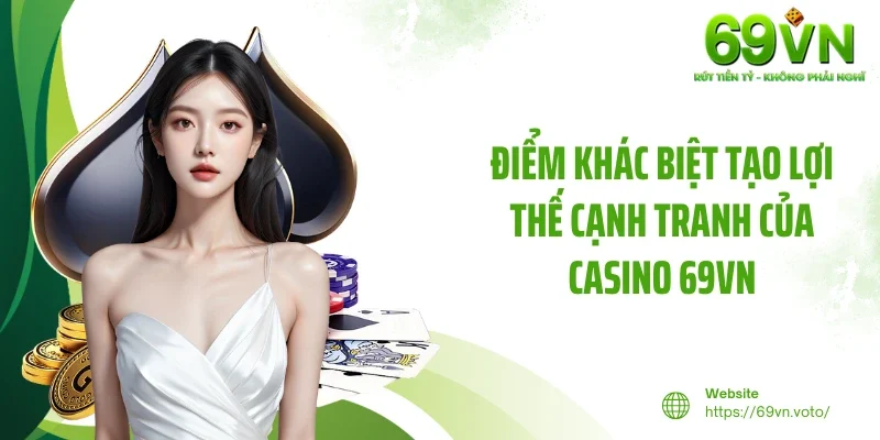 Casino 69VN 4 Điểm khác biệt tạo lợi thế cạnh tranh của Casino 69VN