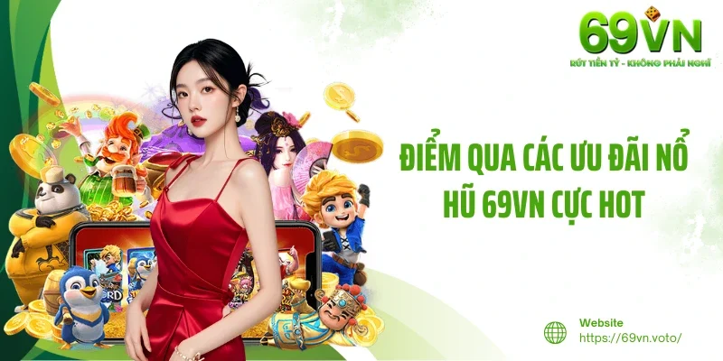 Nổ Hũ 69VN 4 Điểm qua các ưu đãi nổ hũ 69VN cực hot