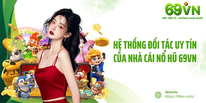 Nổ Hũ 69VN 3 Hệ thống đối tác uy tín của nhà cái nổ hũ 69VN