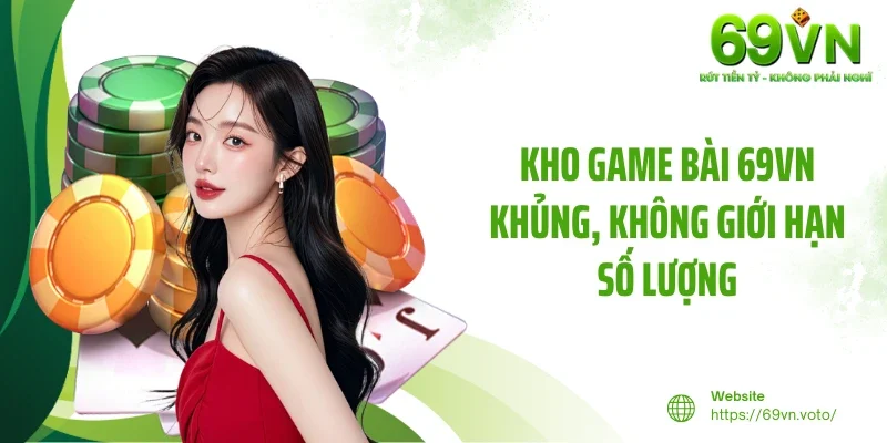 Game Bài 69VN 2 Kho game bài 69VN khủng, không giới hạn số lượng