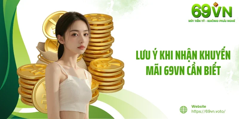 Khuyến Mãi 69VN 3 Lưu ý khi nhận khuyến mãi 69VN cần biết