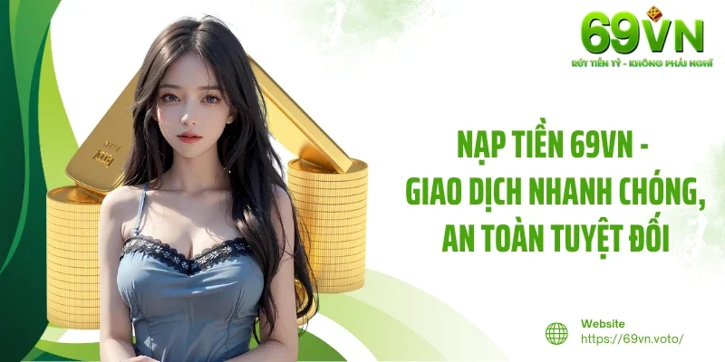 Nạp Tiền 69VN - Giao Dịch Nhanh Chóng, An Toàn Tuyệt Đối 1 Nạp Tiền 69VN - Giao Dịch Nhanh Chóng, An Toàn Tuyệt Đối