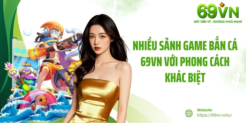 Bắn Cá 69VN 3 Nhiều sảnh game bắn cá 69VN với phong cách khác biệt