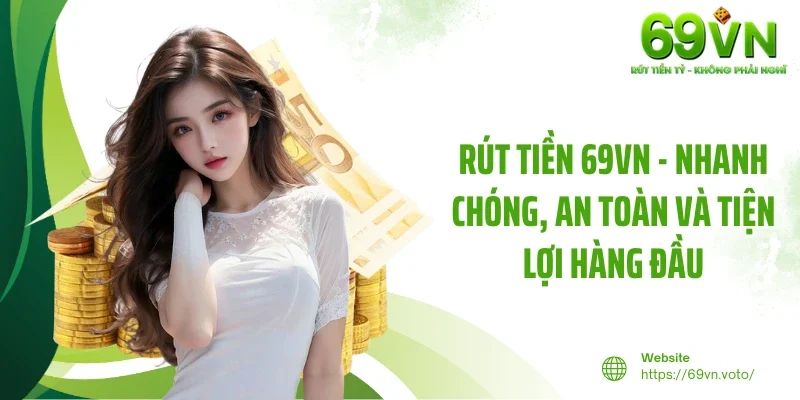 Rút Tiền 69VN - Nhanh Chóng, An Toàn Và Tiện Lợi Hàng Đầu 1 Rút Tiền 69VN - Nhanh Chóng, An Toàn Và Tiện Lợi Hàng Đầu