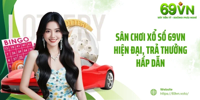 Xổ Số 69VN 1 Sân chơi xổ số 69VN hiện đại, trả thưởng hấp dẫn