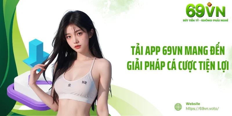 Tải App 69VN - Trải Nghiệm Tiện Ích Hiện Đại Trong Tầm Tay 2 Tải app 69VN mang đến giải pháp cá cược tiện lợi