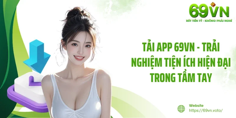 Tải App 69VN - Trải Nghiệm Tiện Ích Hiện Đại Trong Tầm Tay 1 Tải App 69VN - Trải Nghiệm Tiện Ích Hiện Đại Trong Tầm Tay